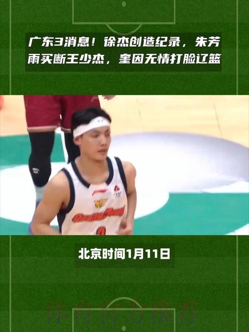 广东3消息！徐杰创造纪录，朱芳雨买断王少杰，奎因无情打脸辽篮
